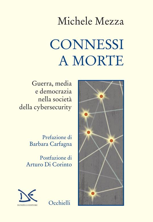Connessi a morte. Guerra, media e democrazia nella società della cybersecurity - Michele Mezza - copertina