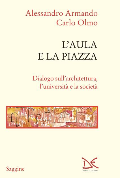 L'aula e la piazza. Dialogo sull'architettura, l'università e la società - Alessandro Armando,Carlo Olmo - copertina