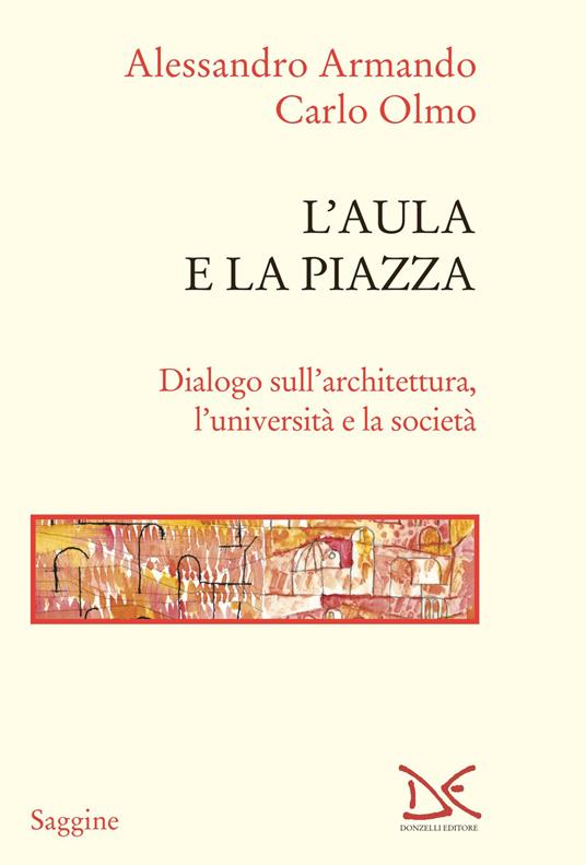 L'aula e la piazza. Dialogo sull'architettura, l'università e la società - Alessandro Armando,Carlo Olmo - copertina