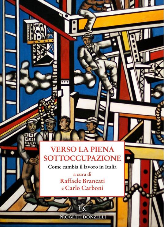 Verso la piena sottoccupazione. Come cambia il lavoro in Italia - Raffaele Brancati,Carlo Carboni - ebook