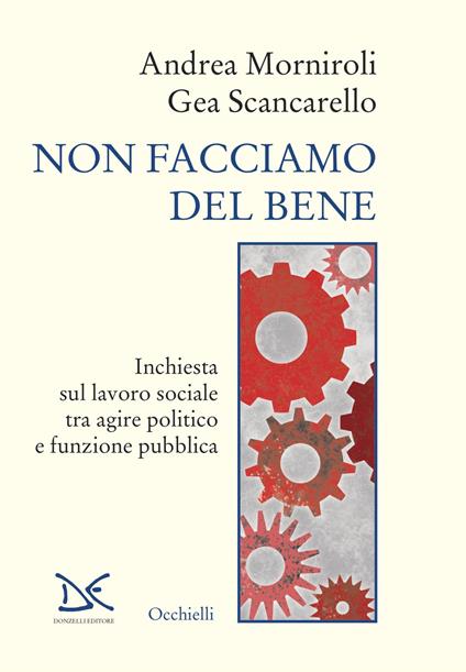 Non facciamo del bene. Inchiesta sul lavoro sociale tra agire politico e funzione pubblica - Andrea Morniroli,Gea Scancarello - copertina