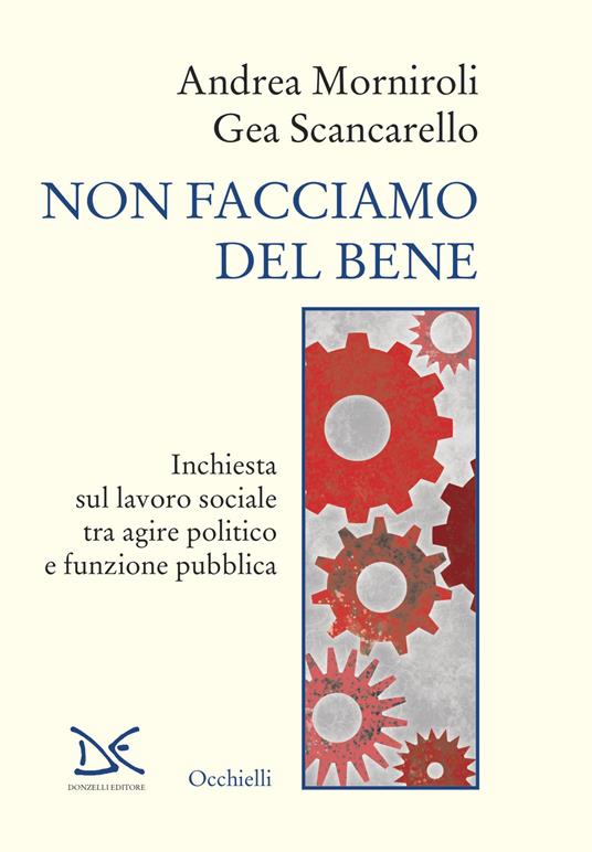 Non facciamo del bene. Inchiesta sul lavoro sociale tra agire politico e funzione pubblica - Andrea Morniroli,Gea Scancarello - copertina