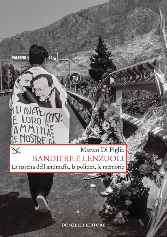 Bandiere e lenzuoli. La nascita dell'antimafia, la politica, le memorie - Matteo Di Figlia - copertina