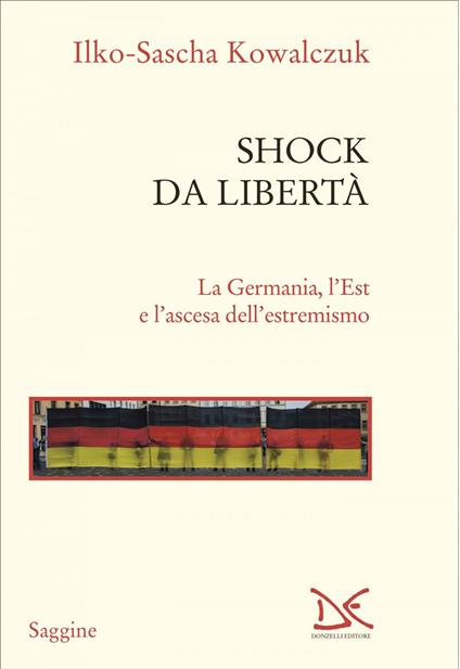 Shock da libertà. La Germania, l'Est e l'ascesa dell'estremismo - Ilko-Sascha Kowalczuk - ebook