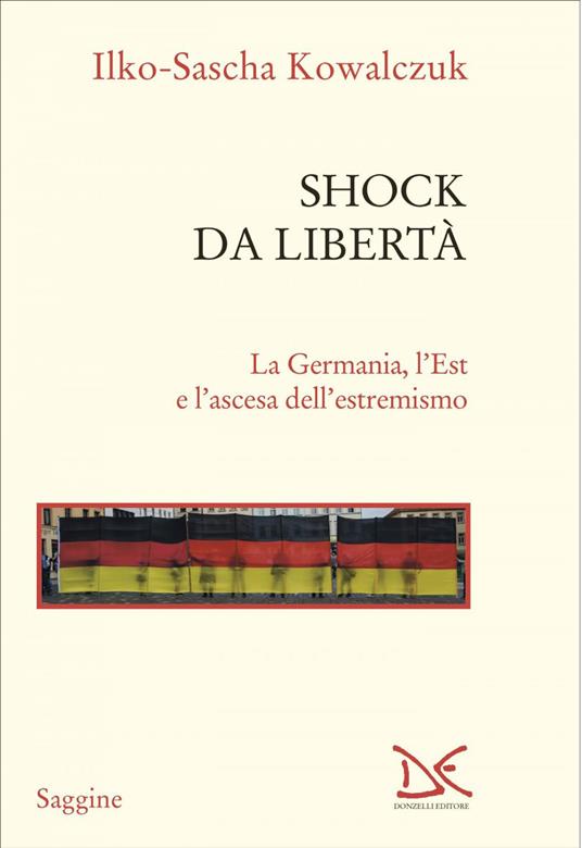 Shock da libertà. La Germania, l'Est e l'ascesa dell'estremismo - Ilko-Sascha Kowalczuk - ebook