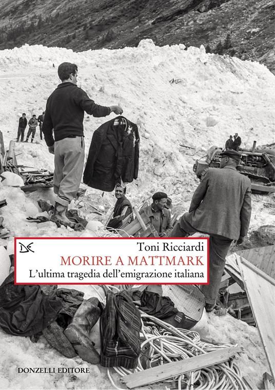 Morire a Mattmark. L'ultima tragedia dell'emigrazione italiana. Nuova ediz. - Toni Ricciardi - copertina