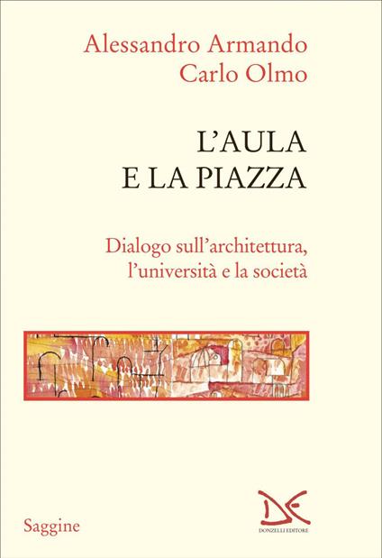 L' aula e la piazza. Dialogo sull'architettura, l'università e la società - Alessandro Armando,Carlo Olmo - ebook