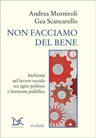Non facciamo del bene. Inchiesta sul lavoro sociale tra agire politico e funzione pubblica