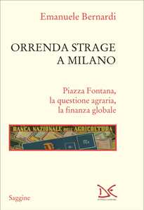 Libro Orrenda strage a Milano. Piazza Fontana, la questione agraria, la finanza globale Emanuele Bernardi