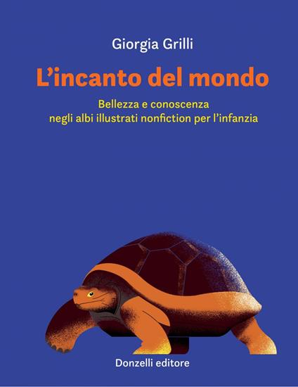 L' incanto del mondo. Bellezza e conoscenza negli albi illustrati nonfiction per l'infanzia - Giorgia Grilli - ebook