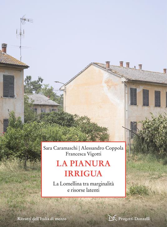 La pianura irrigua. La Lomellina tra marginalità e risorse latenti - Sara Caramaschi,Alessandro Coppola,Francesca Vigotti - copertina