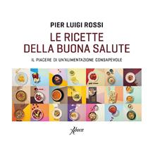 Le ricette della buona salute il piacere di un'alimentazione