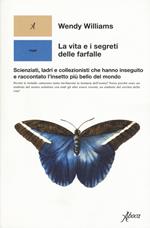 La vita e i segreti delle farfalle. Scienziati, ladri e collezionisti che hanno inseguito e raccontato l'insetto più bello del mondo