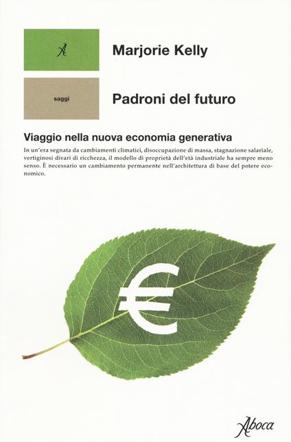 Padroni del futuro. Viaggio nella nuova economia generativa - Marjorie Kelly - copertina