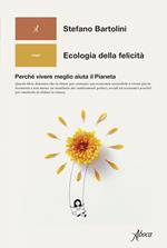 Ecologia della felicità. Perché vivere meglio aiuta il Pianeta