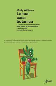 Libro La tua casa botanica. La strana e sensazionale storia delle piante da appartamento e tutti i segreti per prendersene cura Molly Williams