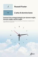 L'arte di dormire bene. Conosci il tuo orologio biologico per riposare meglio, lavorare meglio, sentirti meglio