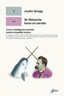 Se Nietzsche fosse un narvalo. Come l’intelligenza animale svela la stupidità umana