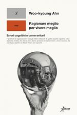 Ragionare meglio per vivere meglio. Errori cognitivi e come evitarli