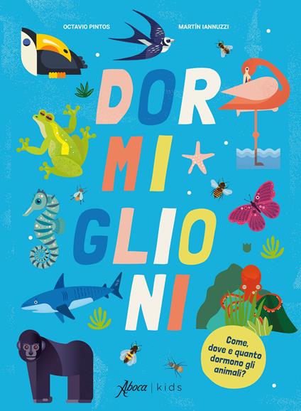 Dormiglioni. Come, dove e quanto dormono gli animali? Ediz. a colori - Octavio Pintos - copertina