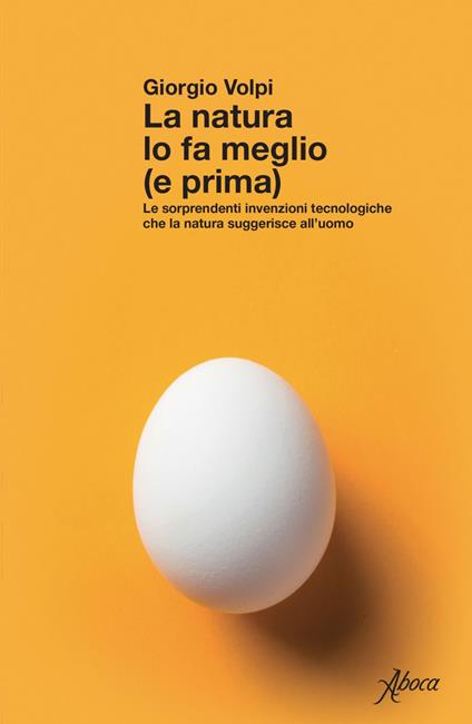 La natura lo fa meglio (e prima). Le sorprendenti invenzioni tecnologiche che la natura suggerisce all'uomo - Giorgio Volpi - ebook