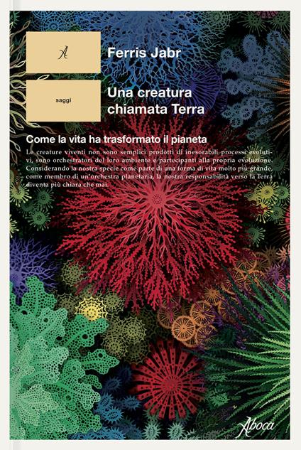 Una creatura chiamata Terra. Come la vita ha trasformato il pianeta - Ferris Jabr - copertina