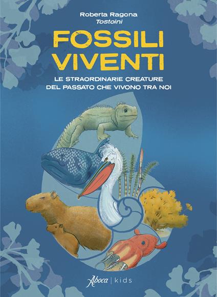 Fossili viventi. Le straordinarie creature del passato che vivono tra noi - Tostoini - copertina