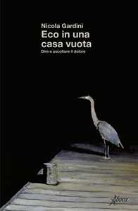 Libro Eco in una casa vuota. Dire e ascoltare il dolore Nicola Gardini