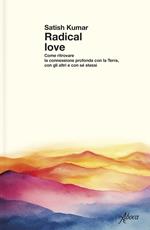 Radical love. Come ritrovare la connessione profonda con la Terra, con gli altri e con sé stessi