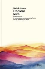 Radical love. Come ritrovare la connessione profonda con la Terra, con gli altri e con sé stessi