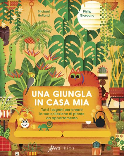 Una giungla in casa mia. Tutti i segreti per creare la tua collezione di piante da appartamento. Ediz. a colori - Michael Holland - copertina