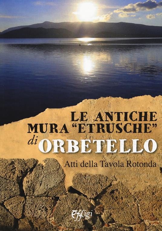 Le antiche mura «etrusche» di Orbetello. Atti della Tavola rotonda - copertina