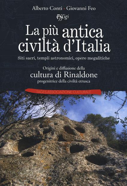 La più antica civiltà d'Italia. Siti sacri, templi astronomici, opere megalitiche. Origini e diffusione della cultura di Rinaldone progenitrice della civiltà etrusca - Alberto Conti,Giovanni Feo - copertina