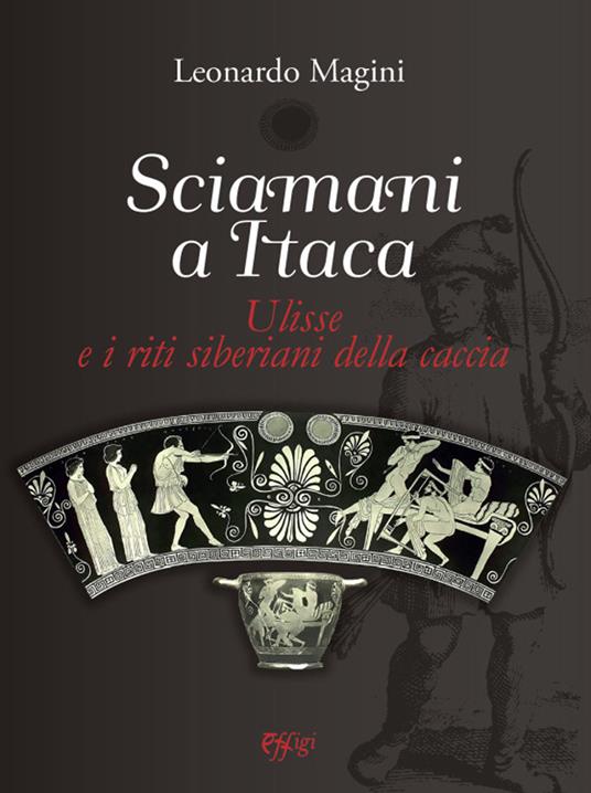 Sciamani a Itaca. Ulisse e i riti siberiani della caccia - Leonardo Magini - copertina
