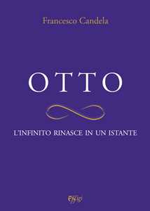 Libro Otto. L'infinito rinasce in un istante Francesco Candela