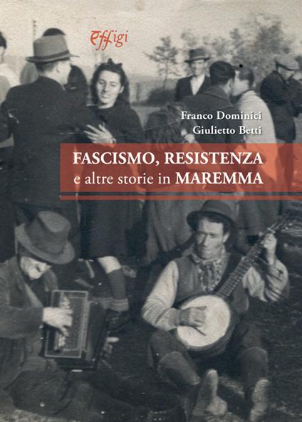 Fascismo, Resistenza e altre storie in Maremma - Franco Dominici - copertina