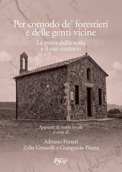 Per comodo de' forestieri e delle genti vicine. La Posta della Scala e il suo oratorio. Appunti di storia locale - copertina