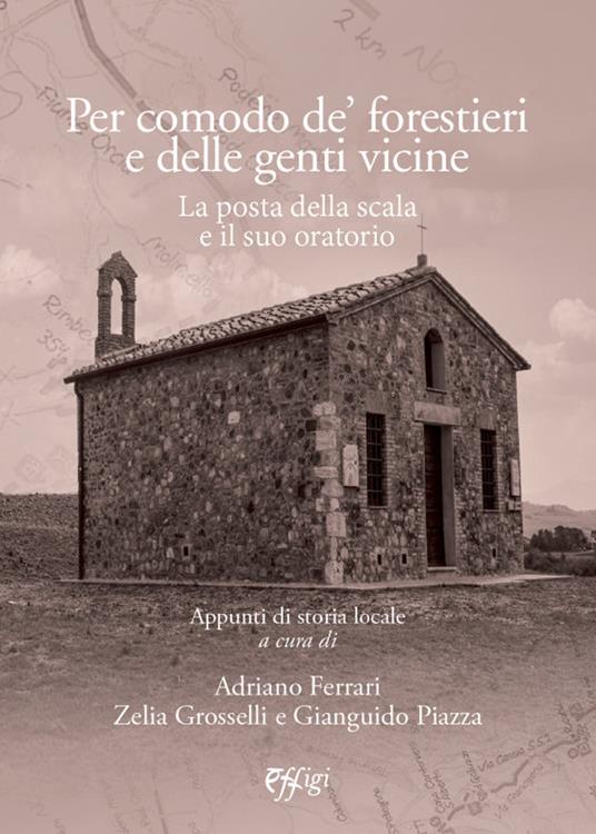 Per comodo de' forestieri e delle genti vicine. La Posta della Scala e il suo oratorio. Appunti di storia locale - copertina