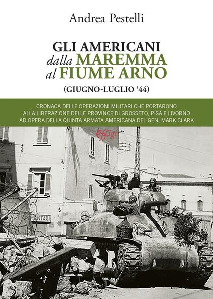 Gli americani dalla Maremma al fiume Arno (giugno, luglio '44) - Andrea Pestelli - copertina