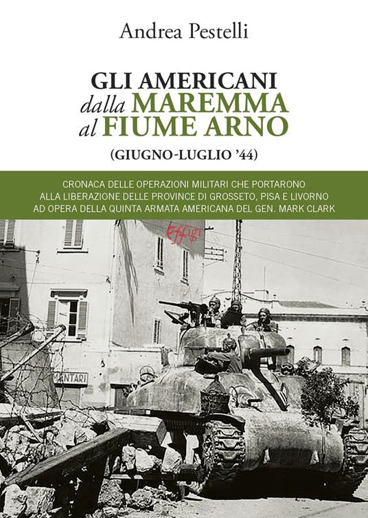 Gli americani dalla Maremma al fiume Arno (giugno, luglio '44) - Andrea Pestelli - copertina