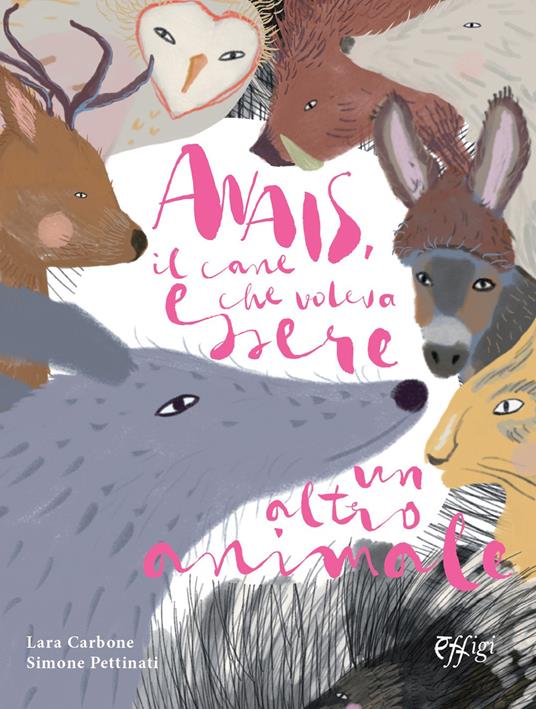 Anais, il cane che voleva essere un altro animale. Ediz. illustrata - Lara Carbone,Simone Pettinati - copertina