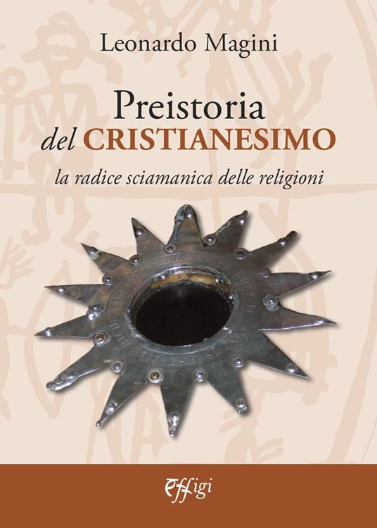 Preistoria del cristianesimo. La radice sciamanica delle religioni - Leonardo Magini - copertina