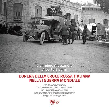L' opera della Croce Rossa Italiana nella I guerra mondiale. «Relazione riassuntiva dell'opera della Croce Rossa Italiana nella guerra mondiale con dati statistici, note episodiche ed incisioni» Maggio 1915 - Maggio 1919 - Giampiero Alessandro,Alberto Biagini - copertina