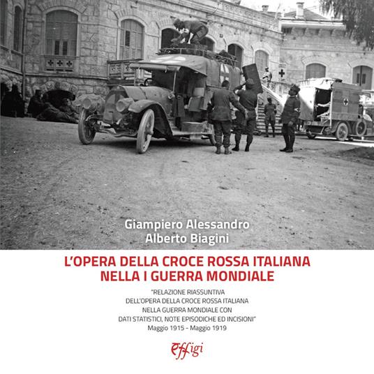 L' opera della Croce Rossa Italiana nella I guerra mondiale. «Relazione riassuntiva dell'opera della Croce Rossa Italiana nella guerra mondiale con dati statistici, note episodiche ed incisioni» Maggio 1915 - Maggio 1919 - Giampiero Alessandro,Alberto Biagini - copertina