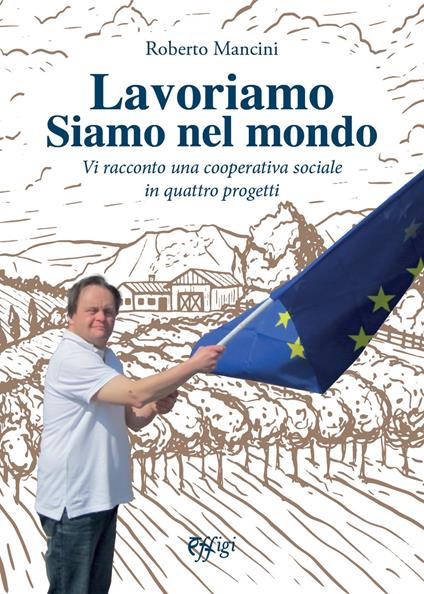 Lavoriamo siamo nel mondo. Vi racconto una cooperativa sociale in quattro progetti - Roberto Mancini - copertina