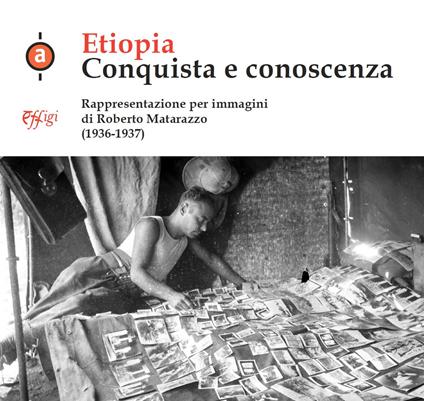 Etiopia. Conquista e conoscenza. Rappresentazione per immagini di Roberto Matarazzo (1936-1937). Ediz. illustrata - Roberto Matarazzo - copertina