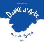 Donne d'arte, non da parte-Women in art, not apart. Ediz. a colori