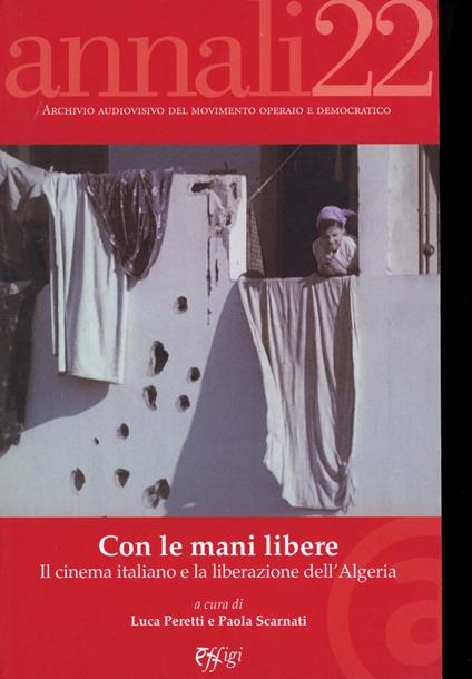 Annali. Archivio audiovisivo del movimento operaio e democratico (2022). Vol. 1: Con le mani libere. Il cinema italiano e la liberazione dell’Algeria - copertina
