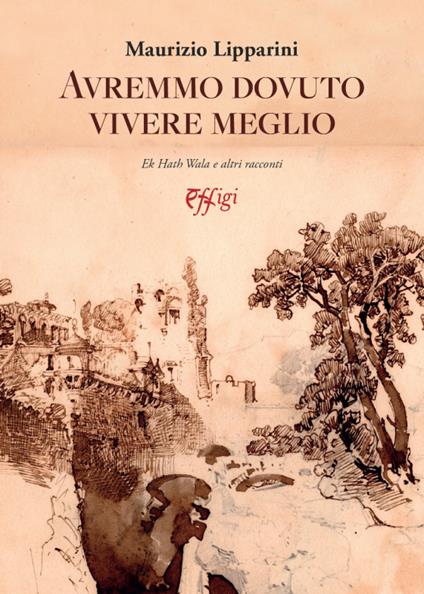 Avremmo dovuto vivere meglio - Maurizio Lipparini - copertina