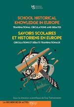 School Historical Knowledge in Europe. Transnational circulations and debates-Savoirs scolaires et historiens en Europe. Circulations et débats transnationaux